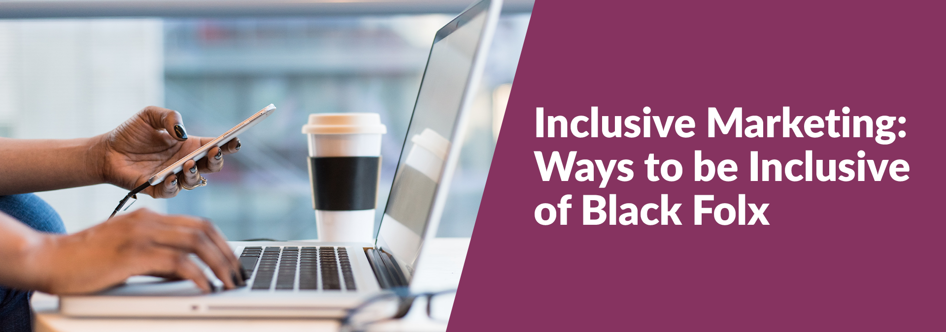 Image of Black person using a phone and laptop with the headline Inclusive Marketing: Ways to Be Inclusive of Black Folx